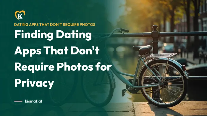 Kismat blog: Finding Dating Apps That Don't Require Photos for Privacy
