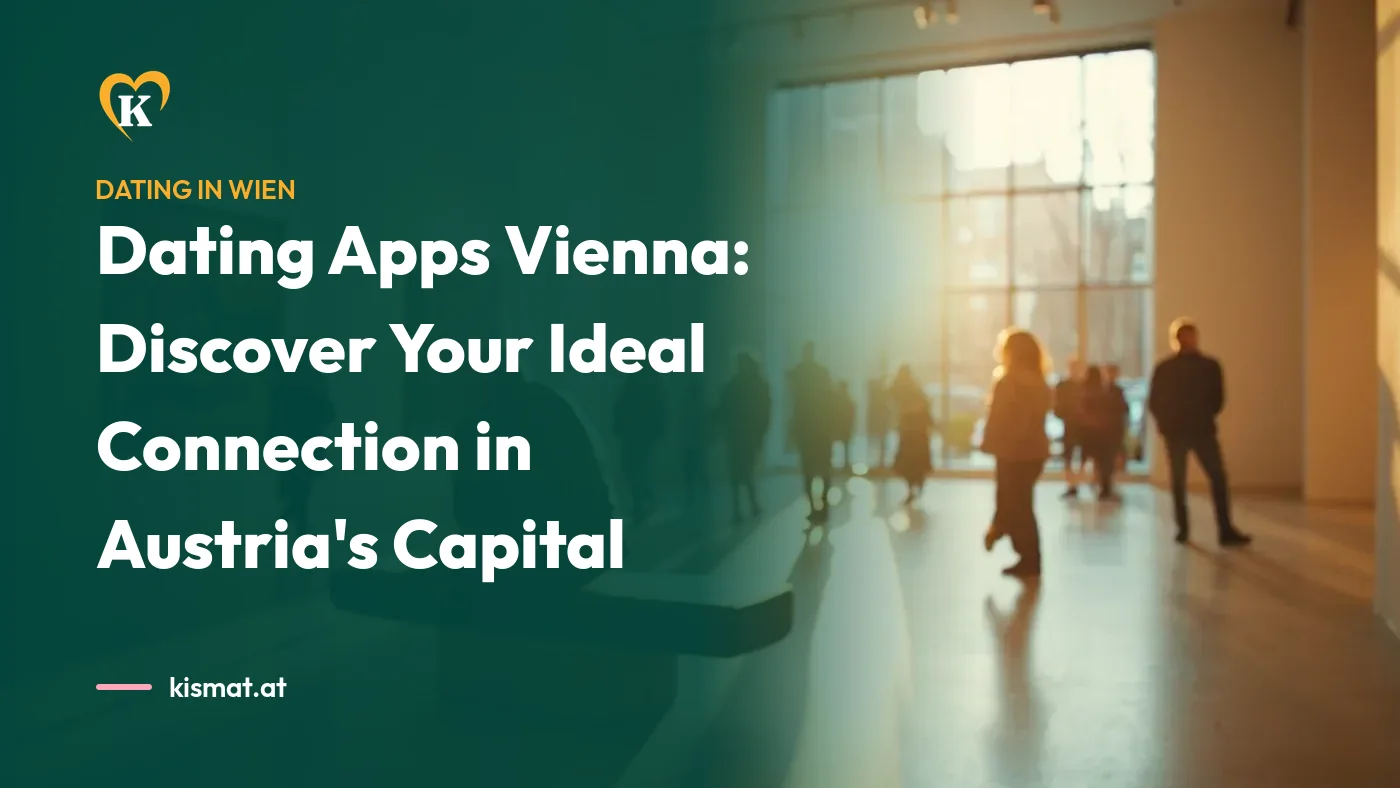 Kismat blog: Dating Apps Vienna: Discover Your Ideal Connection in Austria's Capital