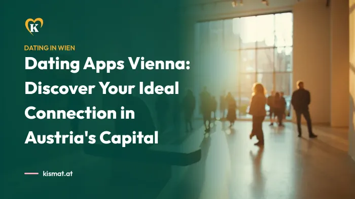 Kismat blog: Dating Apps Vienna: Discover Your Ideal Connection in Austria's Capital