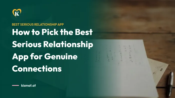 Kismat blog: How to Pick the Best Serious Relationship App for Genuine Connections