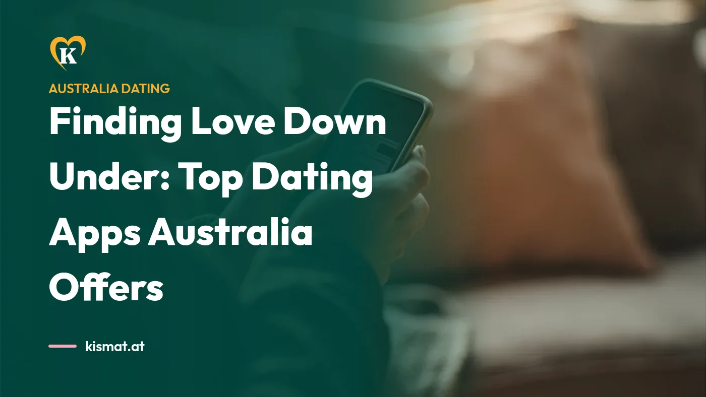 Kismat blog: Finding Love Down Under: Top Dating Apps Australia Offers